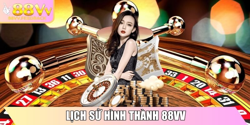 88VV | 88 VV | Trang Chủ Nhà Cái 88VV.COM Uy Tín Nhất Việt Nam 10/2025 29 Lịch sử hình thành 88VV