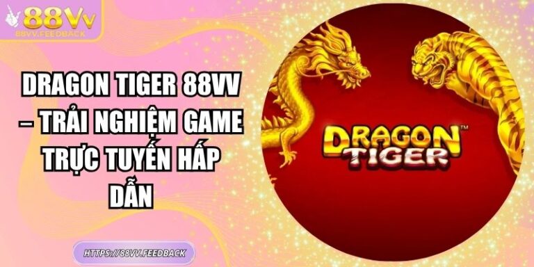Dragon Tiger 88VV – Trải Nghiệm Game Trực Tuyến Hấp Dẫn