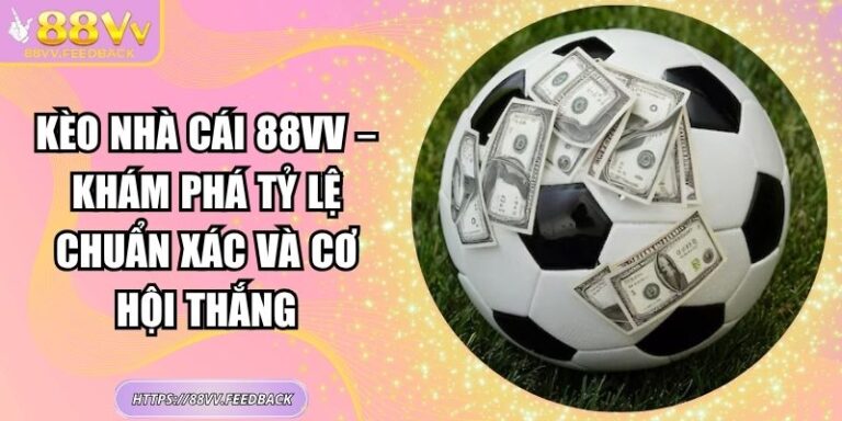 Kèo Nhà Cái 88vv – Khám Phá Tỷ Lệ Chuẩn Xác Và Cơ Hội Thắng 8 Kèo Nhà Cái 88vv – Khám Phá Tỷ Lệ Chuẩn Xác Và Cơ Hội Thắng
