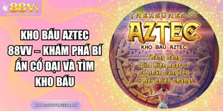 Kho Báu Aztec 88vv – Khám Phá Bí Ẩn Cổ Đại Và Tìm Kho Báu 4 Kho Báu Aztec 88vv – Khám Phá Bí Ẩn Cổ Đại Và Tìm Kho Báu