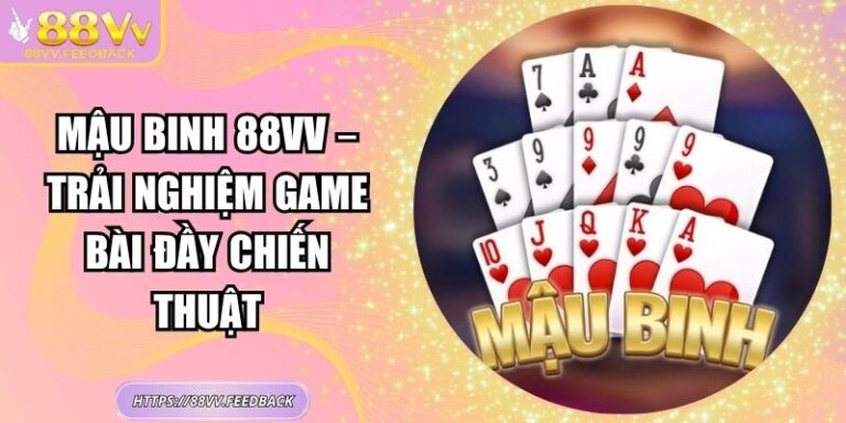 Mậu Binh 88VV – Trải Nghiệm Game Bài Đầy Chiến Thuật