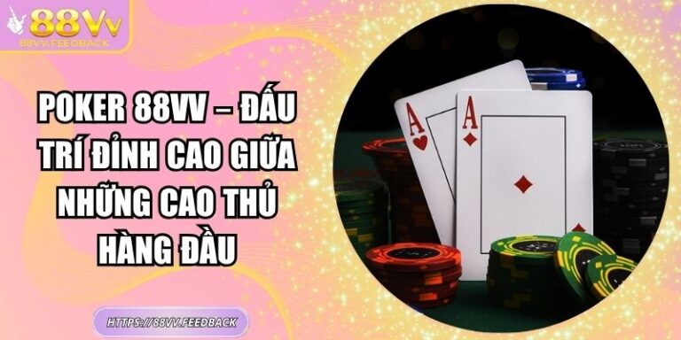 Poker 88vv – Đấu Trí Đỉnh Cao Giữa Những Cao Thủ Hàng Đầu