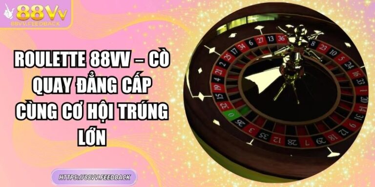 Roulette 88vv – Cò Quay Đẳng Cấp Cùng Cơ Hội Trúng Lớn