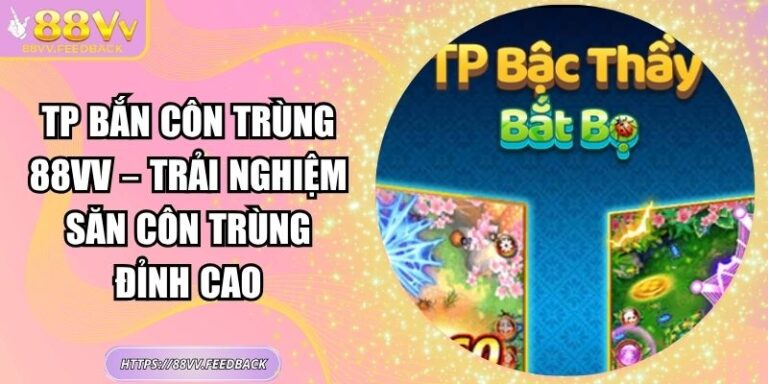 TP Bắn Côn Trùng 88VV – Trải Nghiệm Săn Côn Trùng Đỉnh Cao 3 TP Bắn Côn Trùng 88VV – Trải Nghiệm Săn Côn Trùng Đỉnh Cao