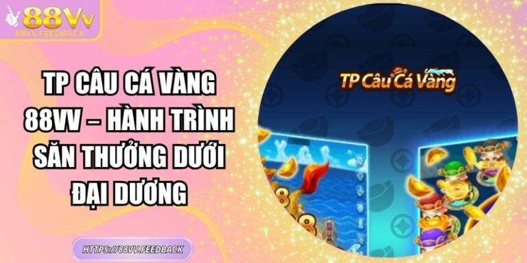 TP Câu Cá Vàng 88VV – Hành Trình Săn Thưởng Dưới Đại Dương 2 TP Câu Cá Vàng 88VV – Hành Trình Săn Thưởng Dưới Đại Dương