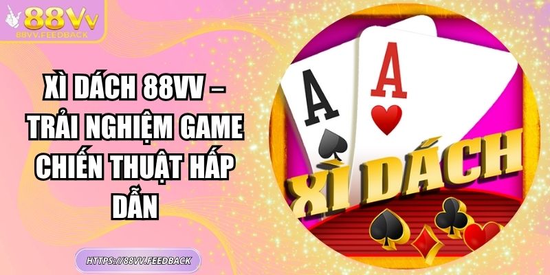 Xì Dách 88VV – Trải Nghiệm Game Chiến Thuật Hấp Dẫn 3 Xì Dách 88VV – Trải Nghiệm Game Chiến Thuật Hấp Dẫn